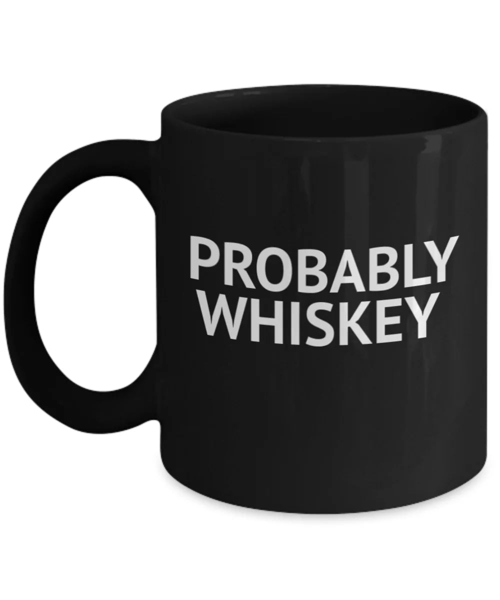 Whiskey Addict Coffee Mug, Probably Whiskey, Alcohol lover Coffee Mug, Whiskey Lover Mug- Charcoal Porcelain Coffee Mug 11 Oz Funny Quotes Coffee Mug